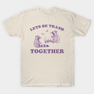 Let's Be Trash Together Retro T-Shirt, Funny Trash Panda Y2k Meme T-Shirt